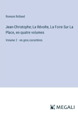 Cover of Jean-Christophe; La R�volte, La Foire Sur La Place, en quatre volumes