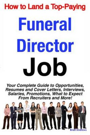 Cover of How to Land a Top-Paying Funeral Director Job: Your Complete Guide to Opportunities, Resumes and Cover Letters, Interviews, Salaries, Promotions, What to Expect from Recruiters and More!