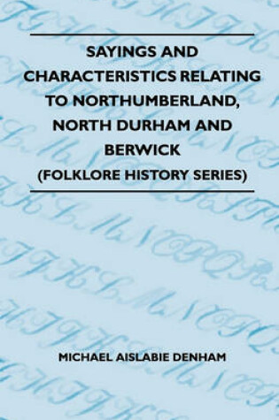 Cover of Sayings And Characteristics Relating To Northumberland, North Durham And Berwick (Folklore History Series)