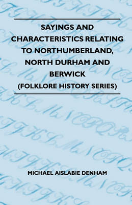 Book cover for Sayings And Characteristics Relating To Northumberland, North Durham And Berwick (Folklore History Series)