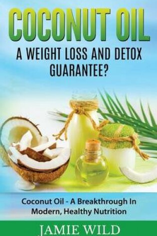 Cover of Coconut Oil A Weight Loss And Detox Guarantee?