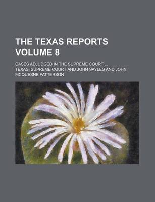 Book cover for The Texas Reports; Cases Adjudged in the Supreme Court ... Volume 8