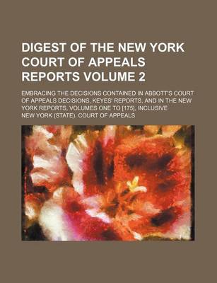 Book cover for Digest of the New York Court of Appeals Reports Volume 2; Embracing the Decisions Contained in Abbott's Court of Appeals Decisions, Keyes' Reports, and in the New York Reports, Volumes One to [175], Inclusive