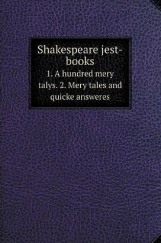 Cover of Shakespeare jest-books 1. A hundred mery talys. 2. Mery tales and quicke answeres