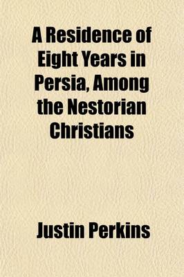 Book cover for A Residence of Eight Years in Persia, Among the Nestorian Christians; With Notices of the Muhammedans