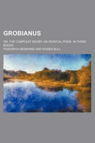 Cover of Grobianus; Or, the Compleat Booby, an Ironical Poem. in Three Books