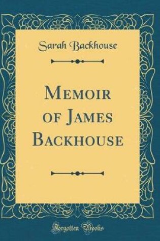 Cover of Memoir of James Backhouse (Classic Reprint)