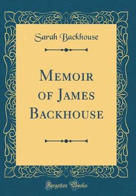 Book cover for Memoir of James Backhouse (Classic Reprint)