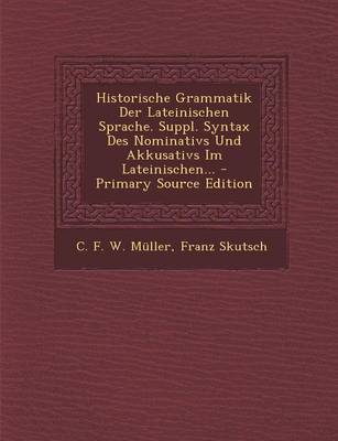 Book cover for Historische Grammatik Der Lateinischen Sprache. Suppl. Syntax Des Nominativs Und Akkusativs Im Lateinischen... - Primary Source Edition