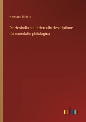 Book cover for De Hesiodia scuti Herculis descriptione Commentatio philologica