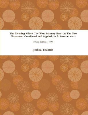 Book cover for The Meaning Which The Word Mystery Bears In The New Testament, Considered and Applied, In A Sermon, etc... (Third Edition - 1807)