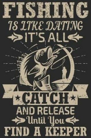 Cover of Fishing is like dating it's all catch and release until you find a keeper