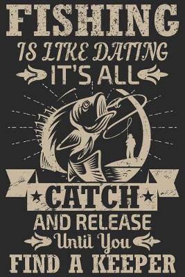 Book cover for Fishing is like dating it's all catch and release until you find a keeper