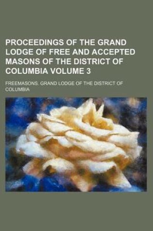 Cover of Proceedings of the Grand Lodge of Free and Accepted Masons of the District of Columbia Volume 3