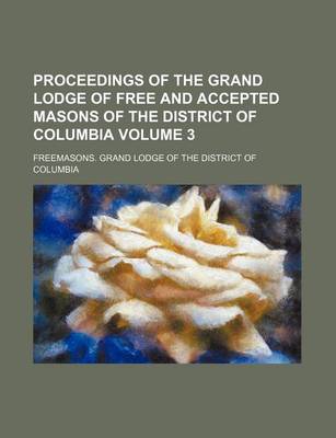 Book cover for Proceedings of the Grand Lodge of Free and Accepted Masons of the District of Columbia Volume 3