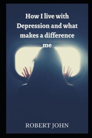 Cover of How I live with Depression and What Makes A Difference Me