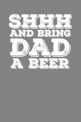 Book cover for Shhh And Bring Dad A Beer