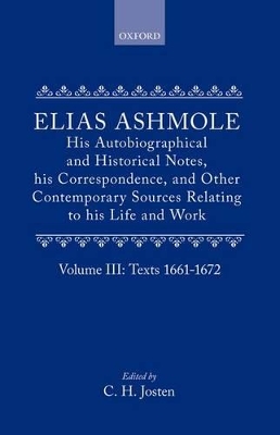 Book cover for Elias Ashmole: His Autobiographical and Historical Notes, his Correspondence, and Other Contemporary Sources Relating to his Life and Work, Vol. 3: Texts 1661-1672