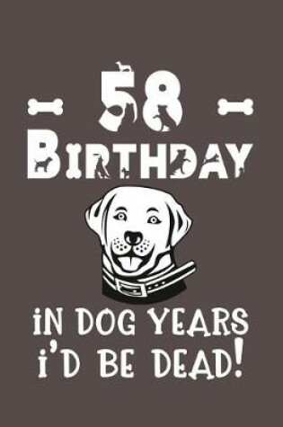 Cover of 58 Birthday - In Dog Years I'd Be Dead!