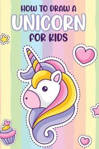 Cover of How To Draw A Unicorn For Kids