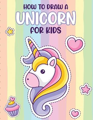 Book cover for How To Draw A Unicorn For Kids