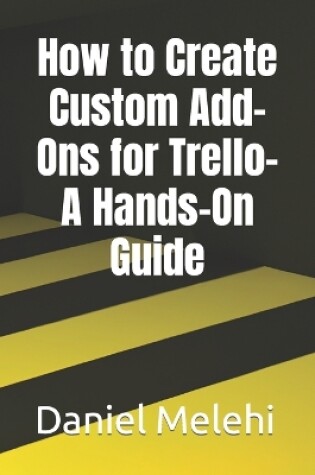 Cover of How to Create Custom Add-Ons for Trello- A Hands-On Guide