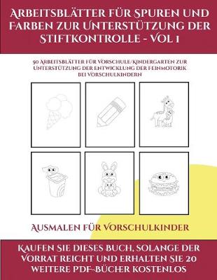 Cover of Ausmalen fur Vorschulkinder (Arbeitsblatter fur Spuren und Farben zur Unterstutzung der Stiftkontrolle - Vol 1)