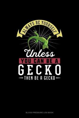 Cover of Always Be Yourself Unless You Can Be A Gecko Then Be A Gecko