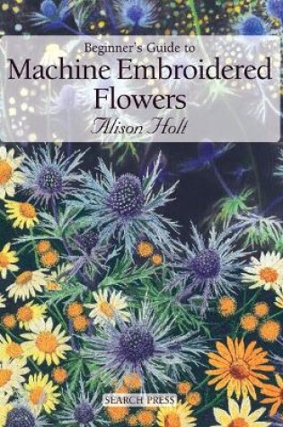 Cover of Beginner's Guide to Machine Embroidered Flowers