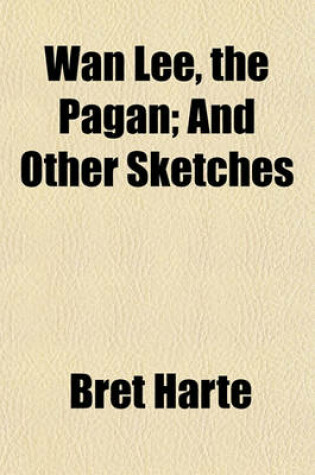 Cover of WAN Lee, the Pagan; And Other Sketches