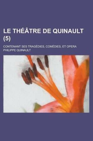 Cover of Le Theatre de Quinault; Contenant Ses Tragedies, Comedies, Et Opera (5)