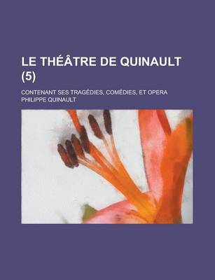 Book cover for Le Theatre de Quinault; Contenant Ses Tragedies, Comedies, Et Opera (5)