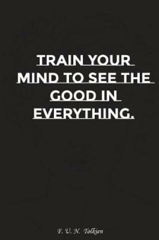 Cover of Train Your Mind to See the Good in Everything