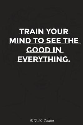 Book cover for Train Your Mind to See the Good in Everything