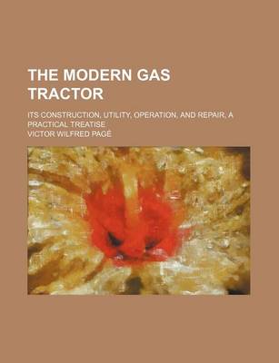 Book cover for The Modern Gas Tractor; Its Construction, Utility, Operation, and Repair, a Practical Treatise