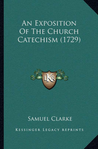 Cover of An Exposition of the Church Catechism (1729) an Exposition of the Church Catechism (1729)