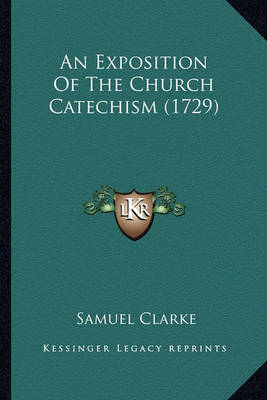 Book cover for An Exposition of the Church Catechism (1729) an Exposition of the Church Catechism (1729)