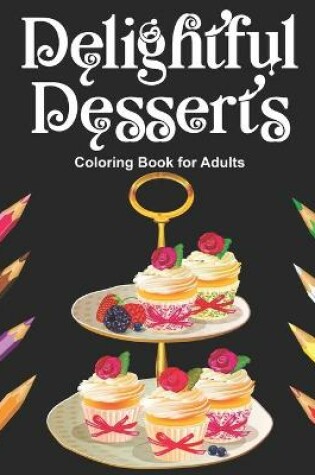 Cover of Delightful Desserts Coloring Book for Adults