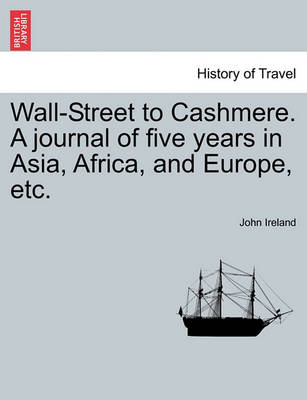 Book cover for Wall-Street to Cashmere. a Journal of Five Years in Asia, Africa, and Europe, Etc.