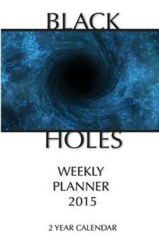 Cover of Black Holes Weekly Planner 2015