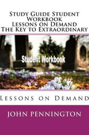 Cover of Study Guide Student Workbook Lessons on Demand the Key to Extraordinary