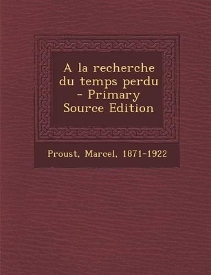 Book cover for a la Recherche Du Temps Perdu - Primary Source Edition