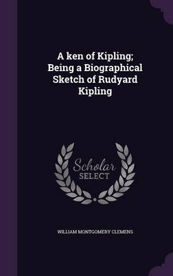 Book cover for A Ken of Kipling; Being a Biographical Sketch of Rudyard Kipling