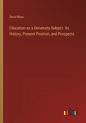 Book cover for Education as a University Subject. Its History, Present Position, and Prospects