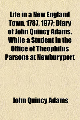Book cover for Life in a New England Town, 1787, 1977; Diary of John Quincy Adams, While a Student in the Office of Theophilus Parsons at Newburyport