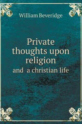 Cover of Private thoughts upon religion and a christian life