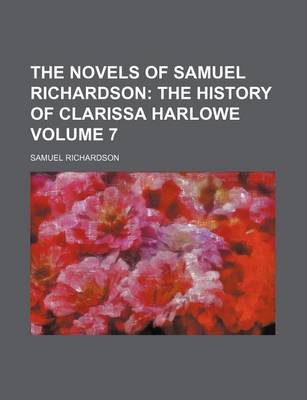 Book cover for The Novels of Samuel Richardson; The History of Clarissa Harlowe Volume 7