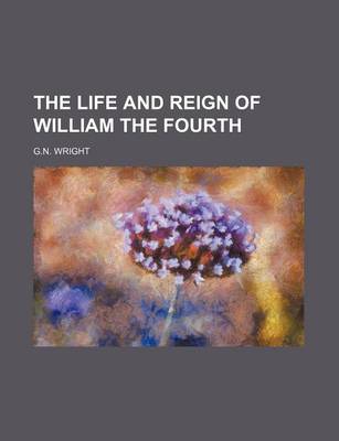 Book cover for The Life and Reign of William the Fourth