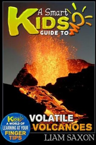 Cover of A Smart Kids Guide to Volatile Volcanoes