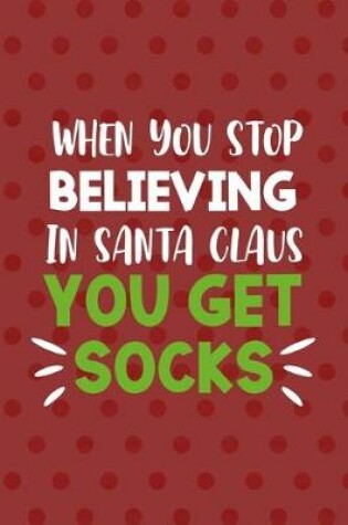 Cover of When You Stop Believing In Santa Claus You Get Socks